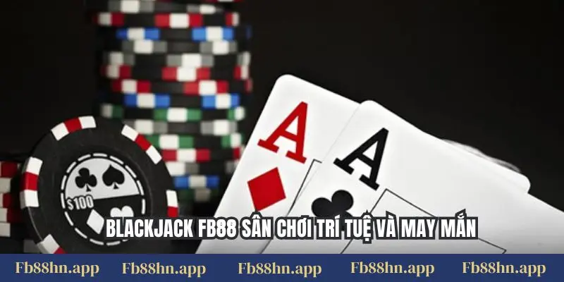 Blackjack FB88 sân chơi trí tuệ và may mắn