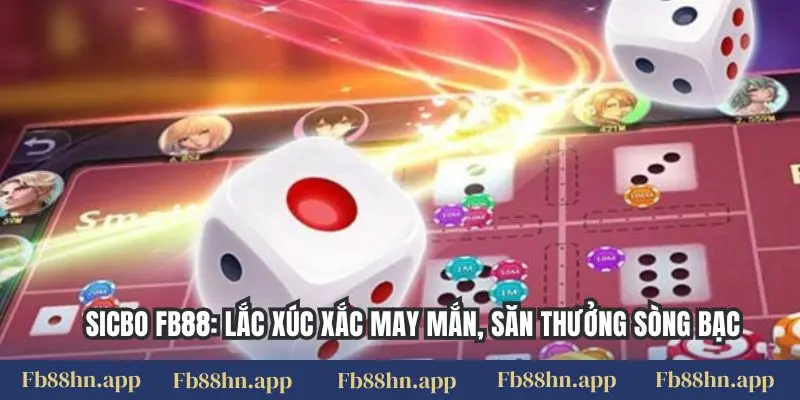 Sicbo Fb88: Lắc Xúc Xắc May Mắn, Săn Thưởng Sòng Bạc