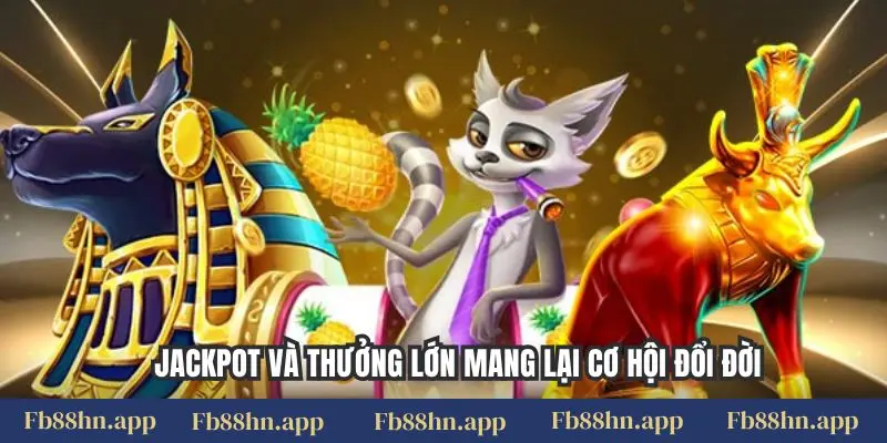 Jackpot và thưởng lớn mang lại cơ hội đổi đời